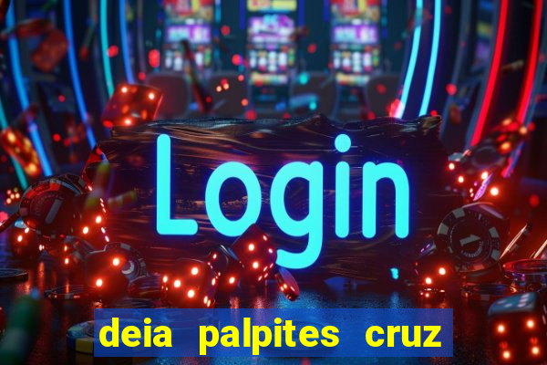 deia palpites cruz do dia